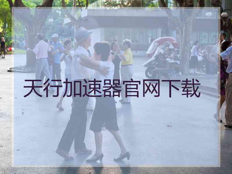 天行加速器官网下载