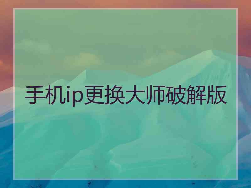 手机ip更换大师破解版