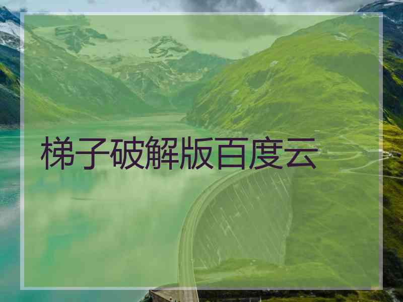 梯子破解版百度云