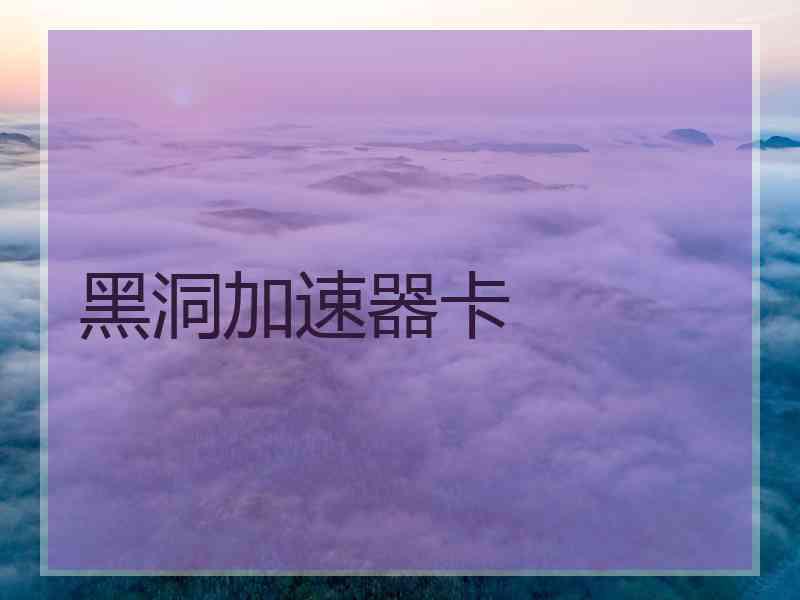 黑洞加速器卡