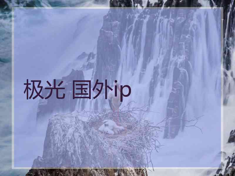 极光 国外ip