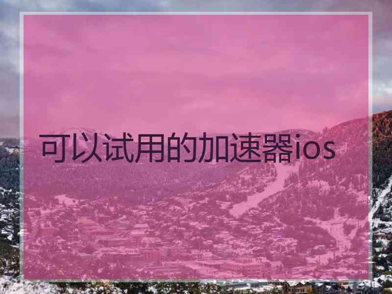 可以试用的加速器ios