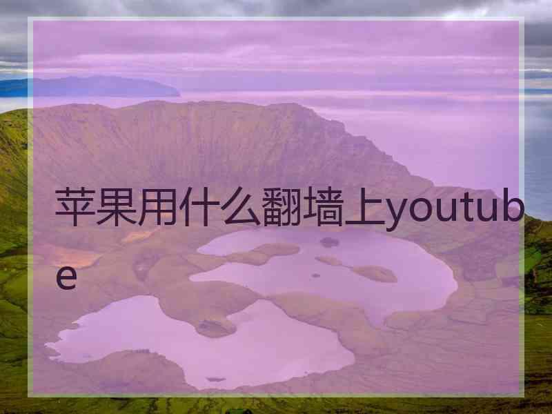 苹果用什么翻墙上youtube