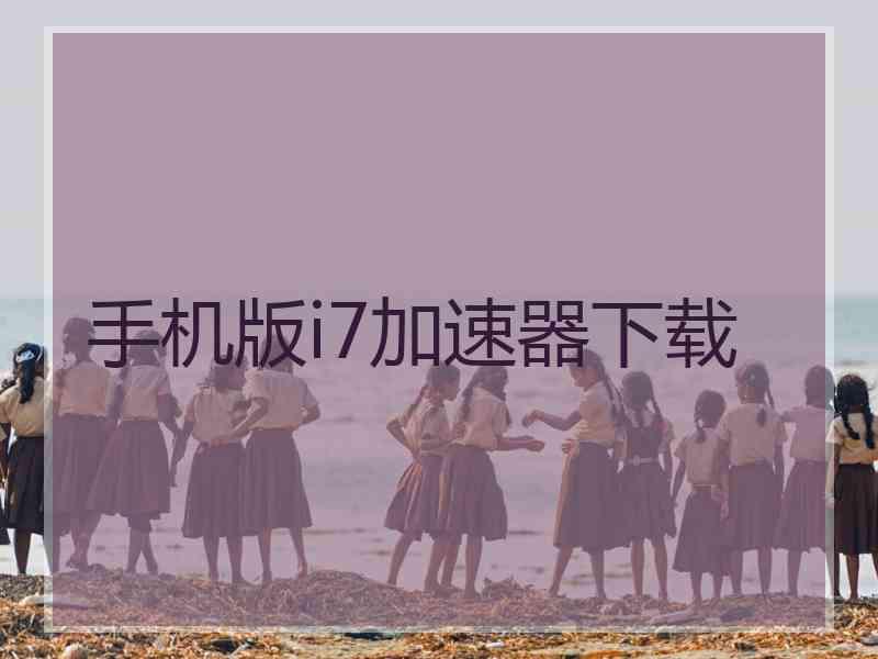 手机版i7加速器下载