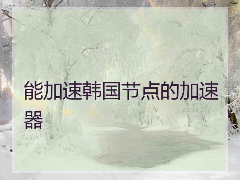 能加速韩国节点的加速器