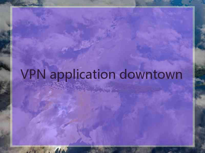 VPN application downtown