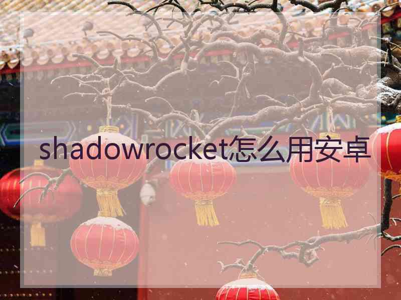 shadowrocket怎么用安卓