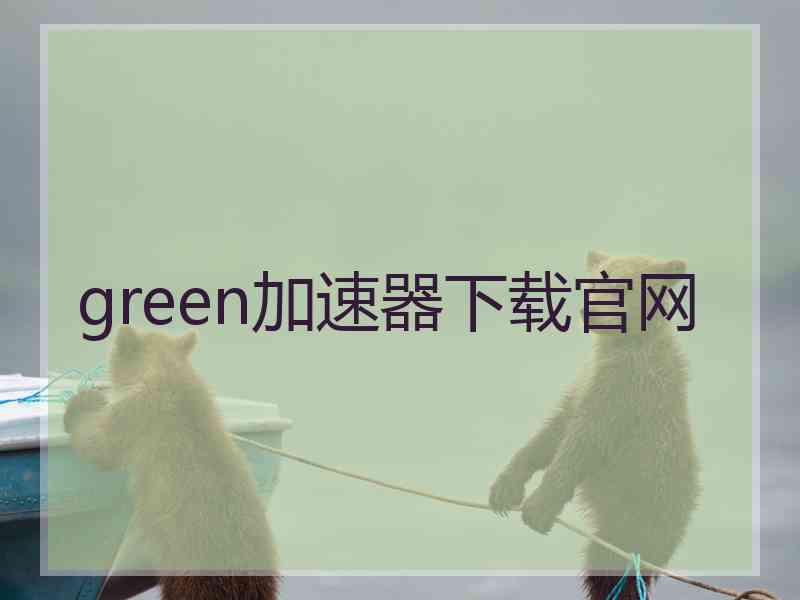 green加速器下载官网