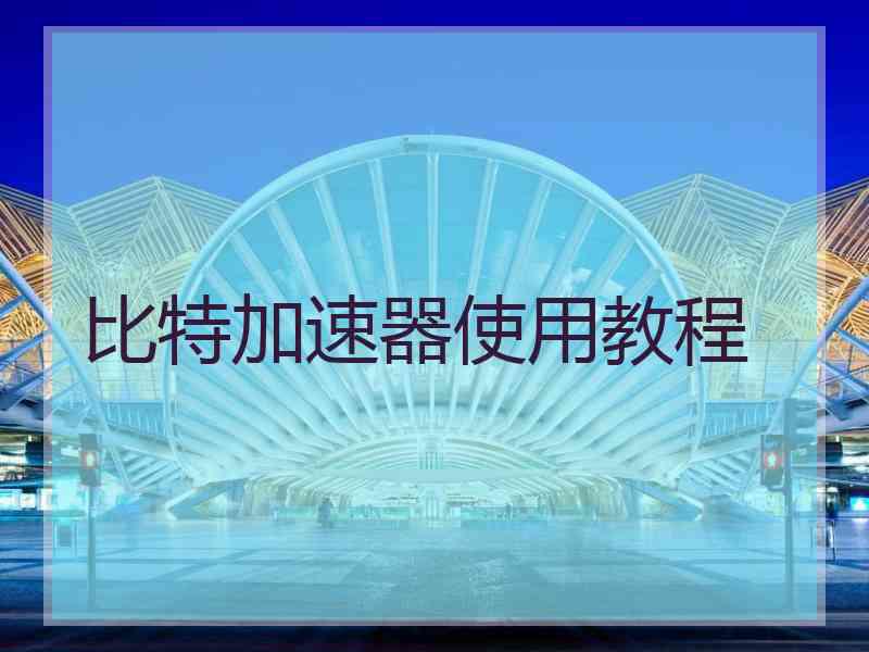 比特加速器使用教程