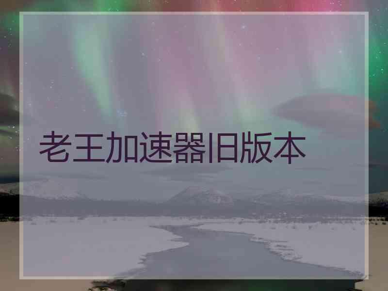 老王加速器旧版本