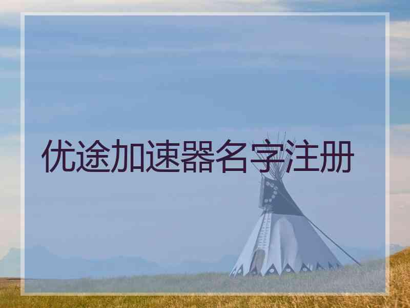 优途加速器名字注册