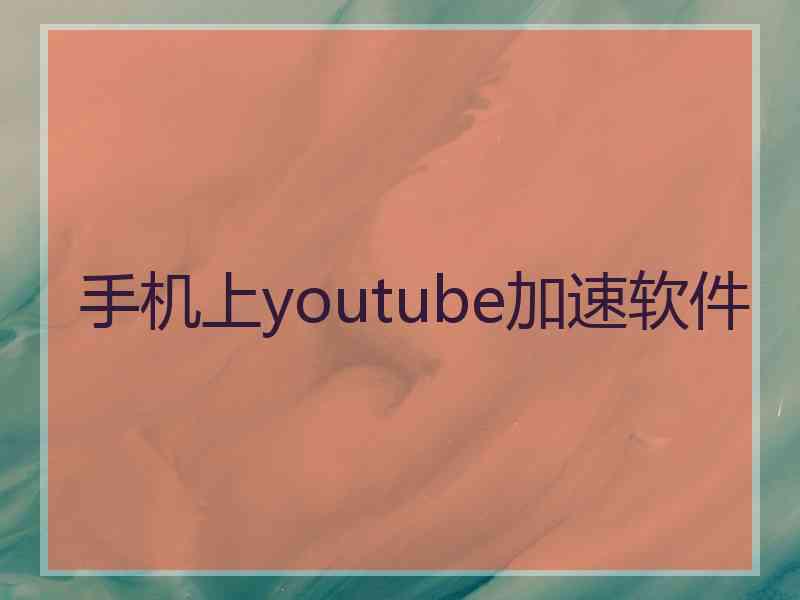 手机上youtube加速软件