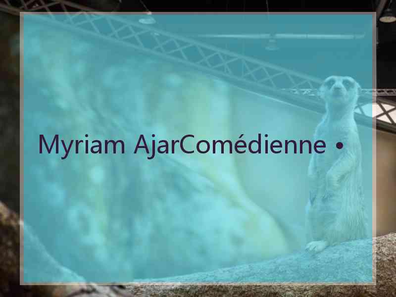 Myriam AjarComédienne •
