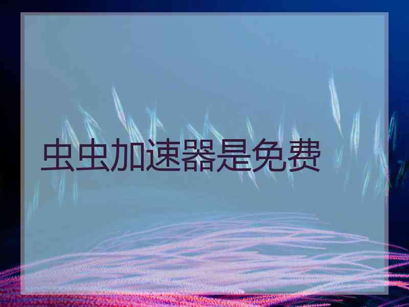 虫虫加速器是免费