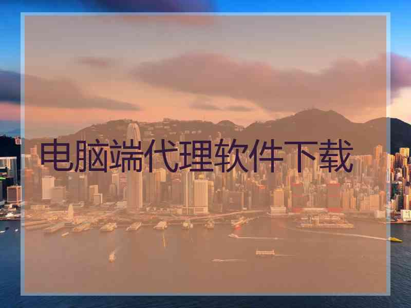 电脑端代理软件下载