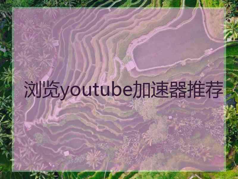 浏览youtube加速器推荐