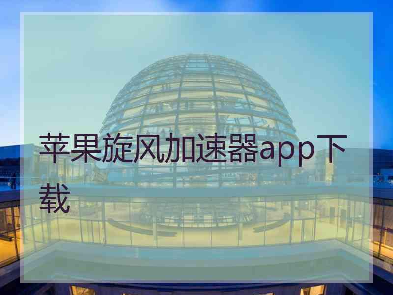 苹果旋风加速器app下载