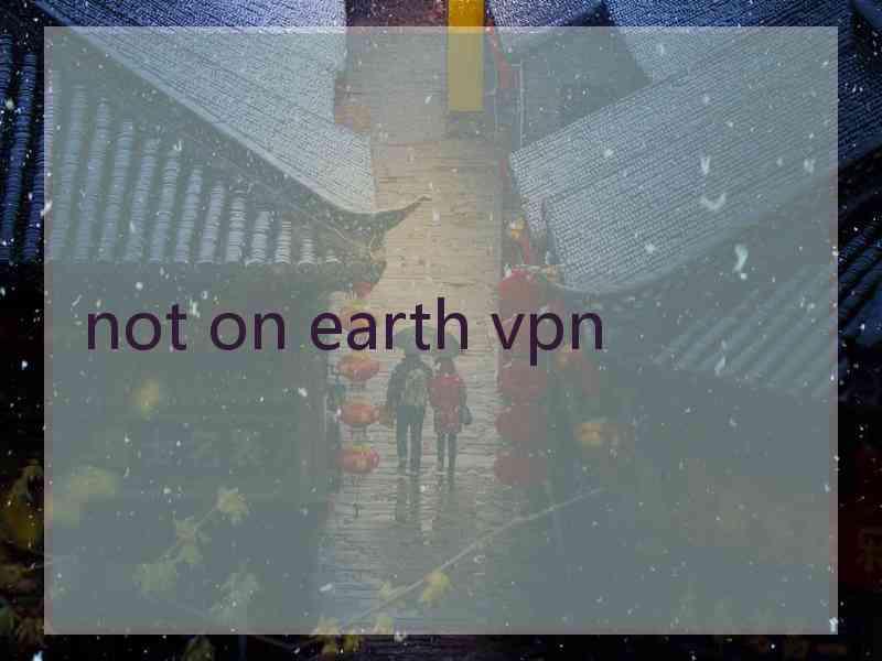 not on earth vpn