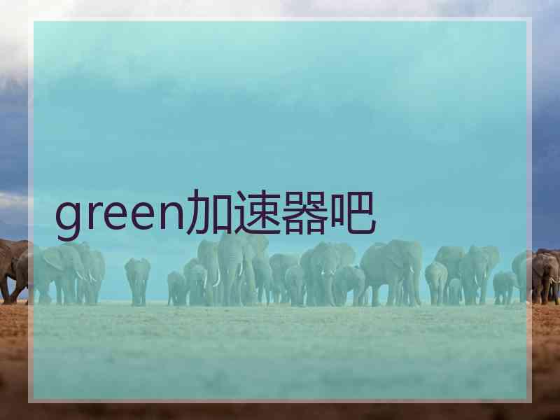 green加速器吧