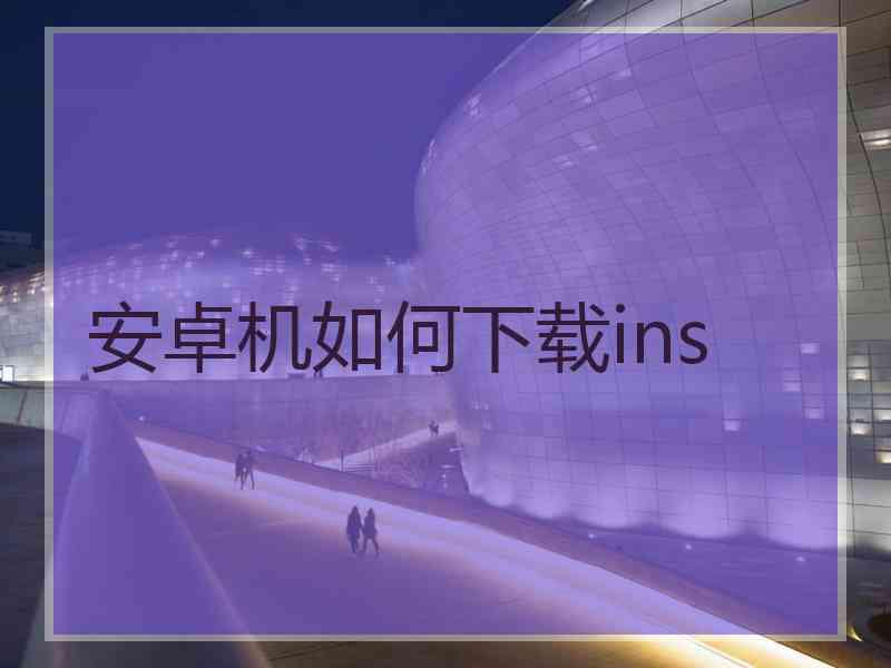 安卓机如何下载ins