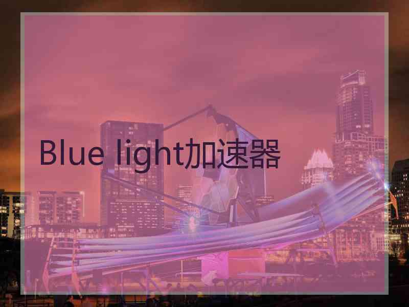 Blue light加速器