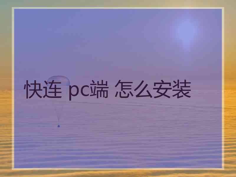快连 pc端 怎么安装