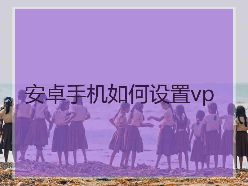 安卓手机如何设置vp