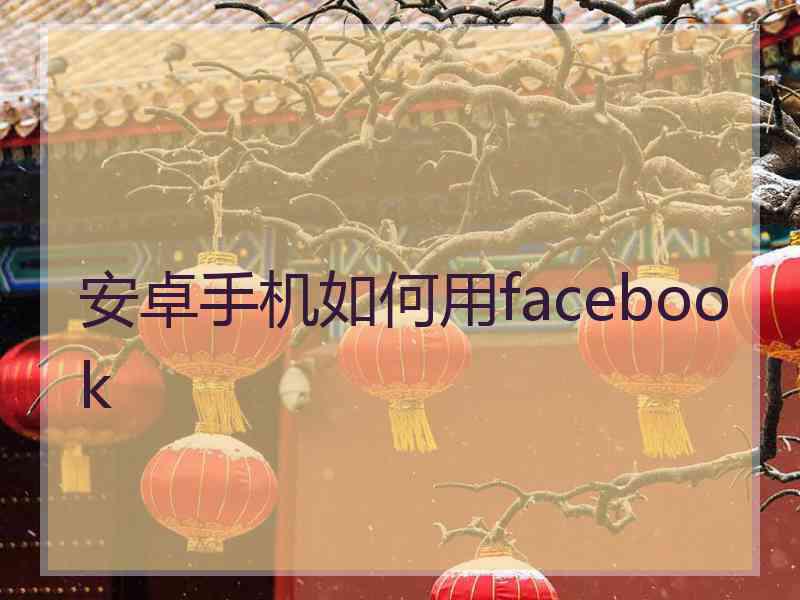 安卓手机如何用facebook