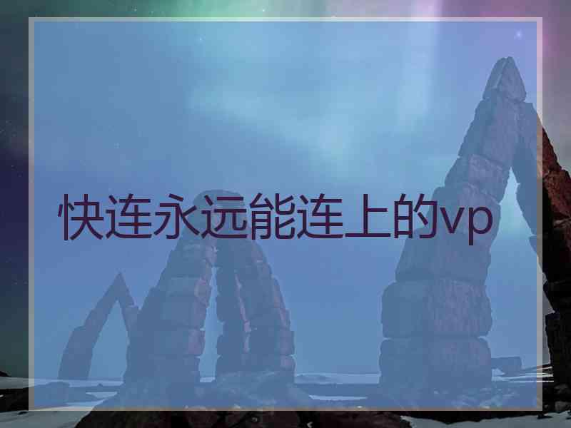 快连永远能连上的vp