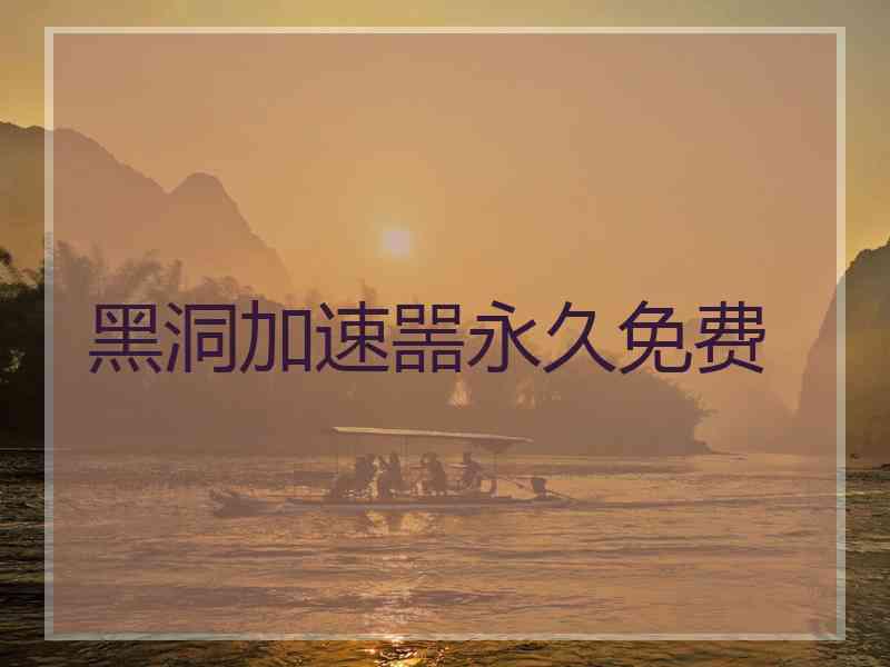 黑洞加速噐永久免费