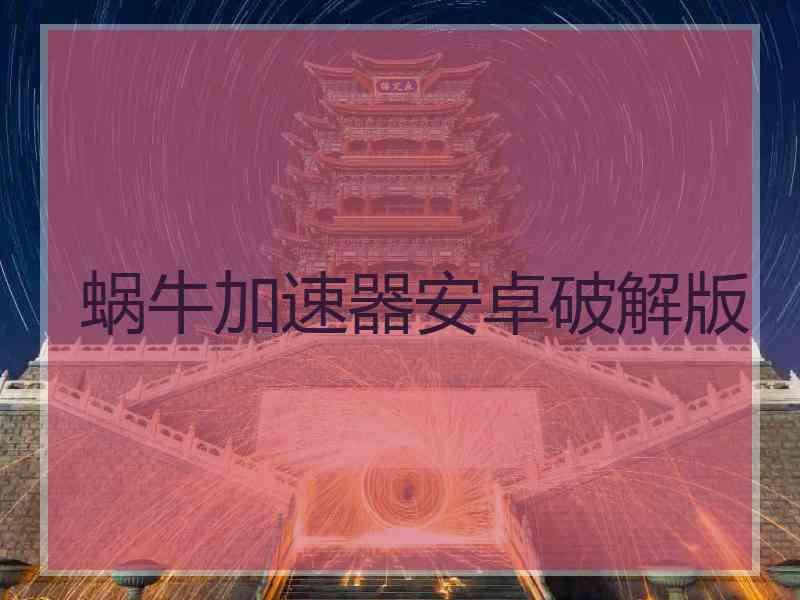 蜗牛加速器安卓破解版