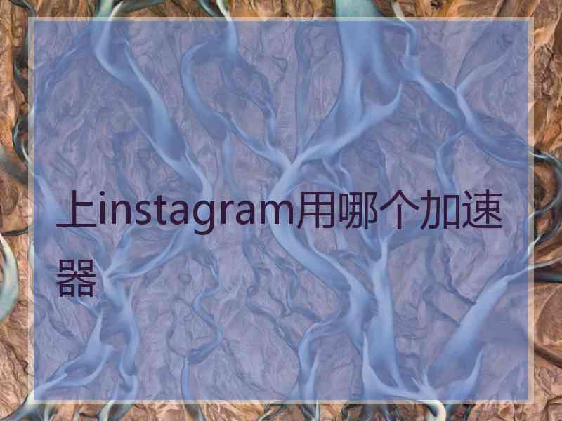 上instagram用哪个加速器