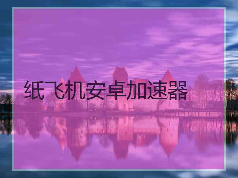 纸飞机安卓加速器