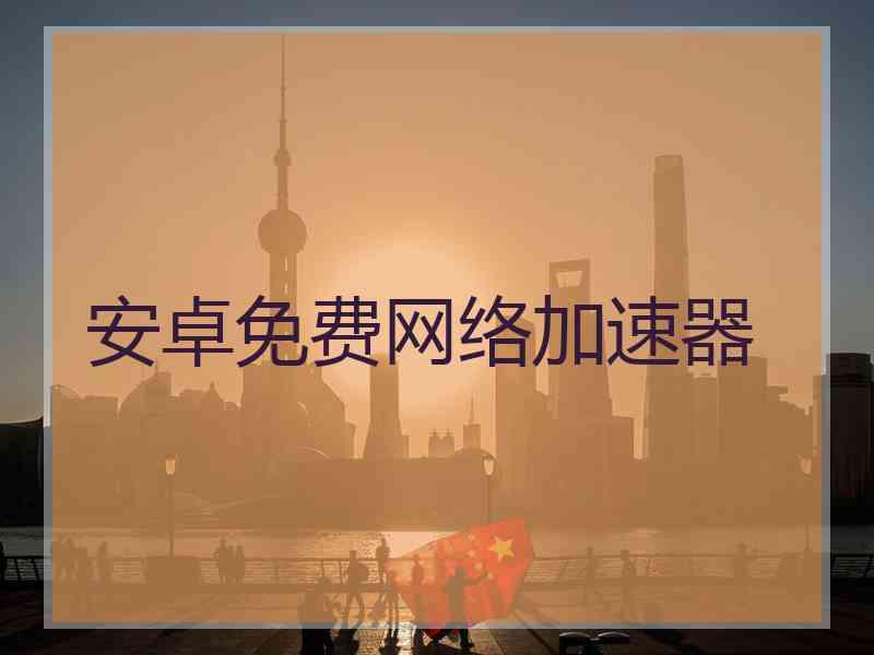 安卓免费网络加速器