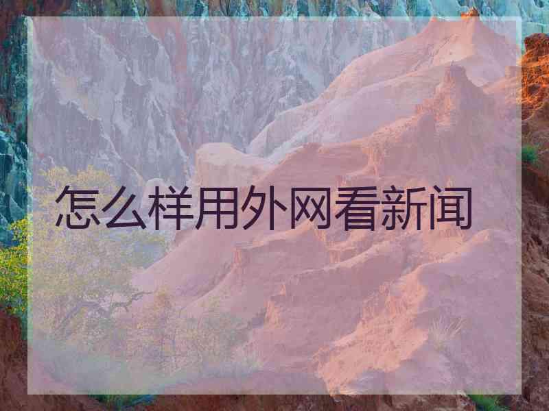 怎么样用外网看新闻