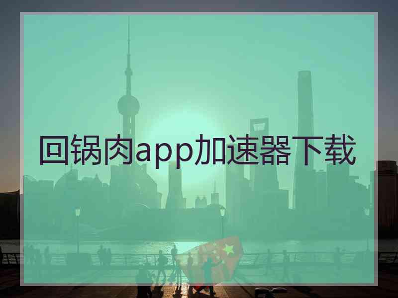 回锅肉app加速器下载