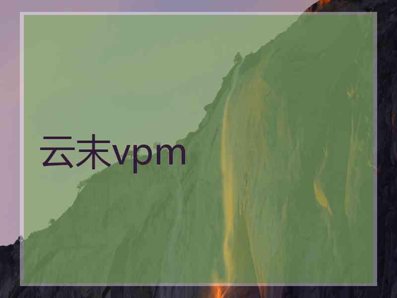 云末vpm