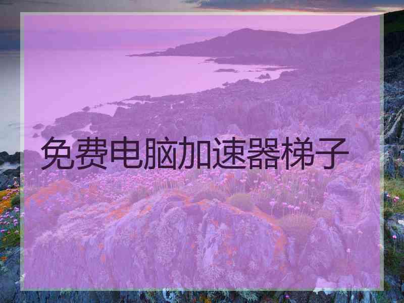 免费电脑加速器梯子