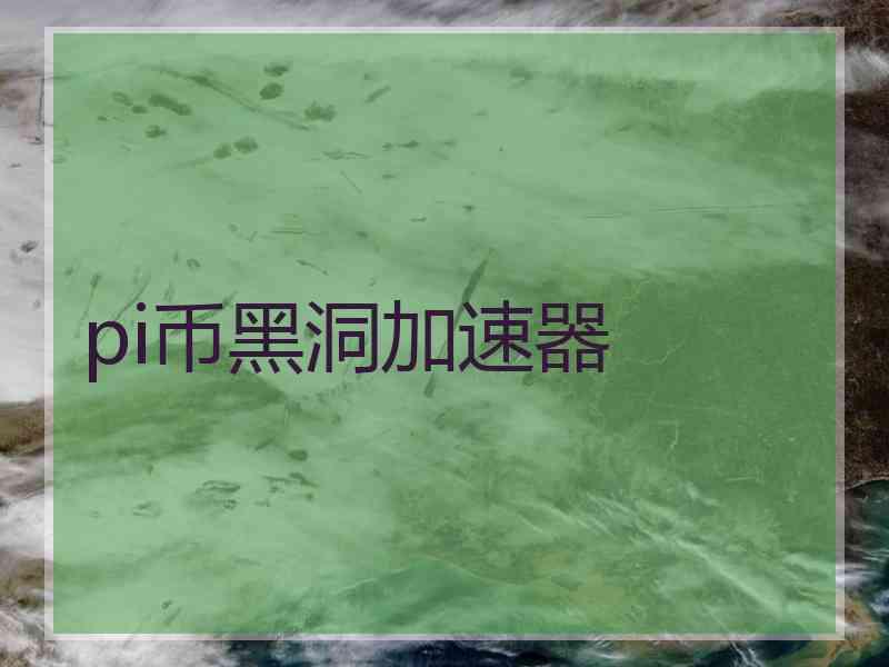 pi币黑洞加速器