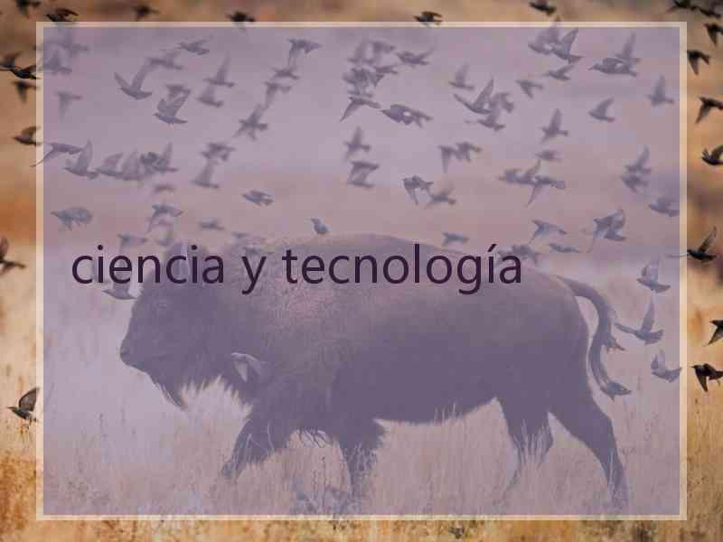 ciencia y tecnología
