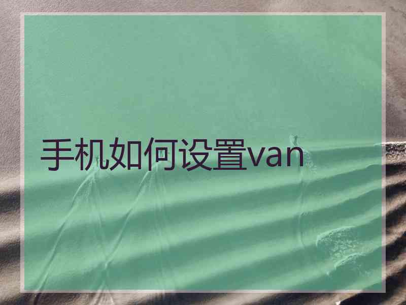 手机如何设置van
