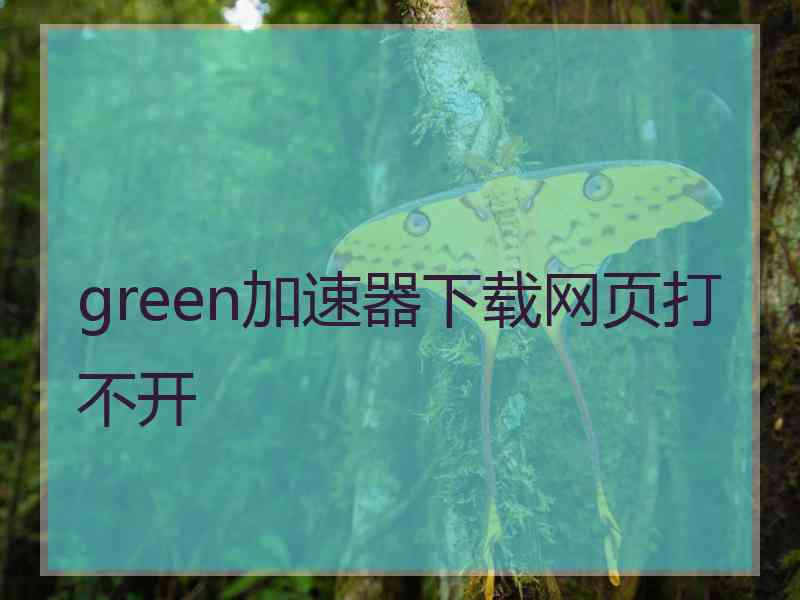 green加速器下载网页打不开