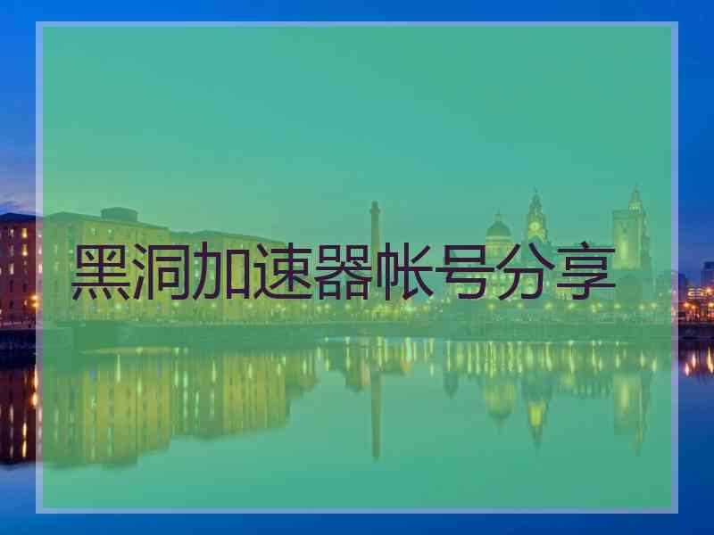 黑洞加速器帐号分享