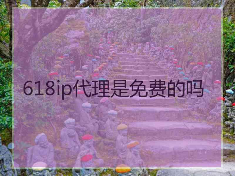 618ip代理是免费的吗