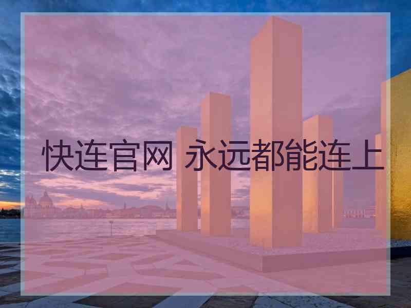 快连官网 永远都能连上