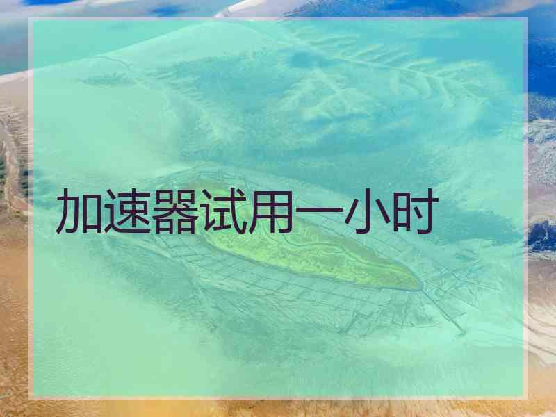 加速器试用一小时