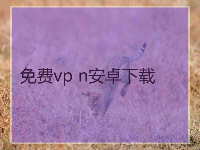 免费vp n安卓下载