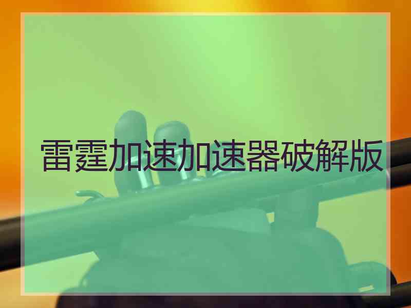 雷霆加速加速器破解版