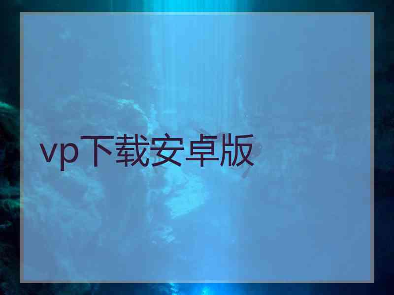 vp下载安卓版