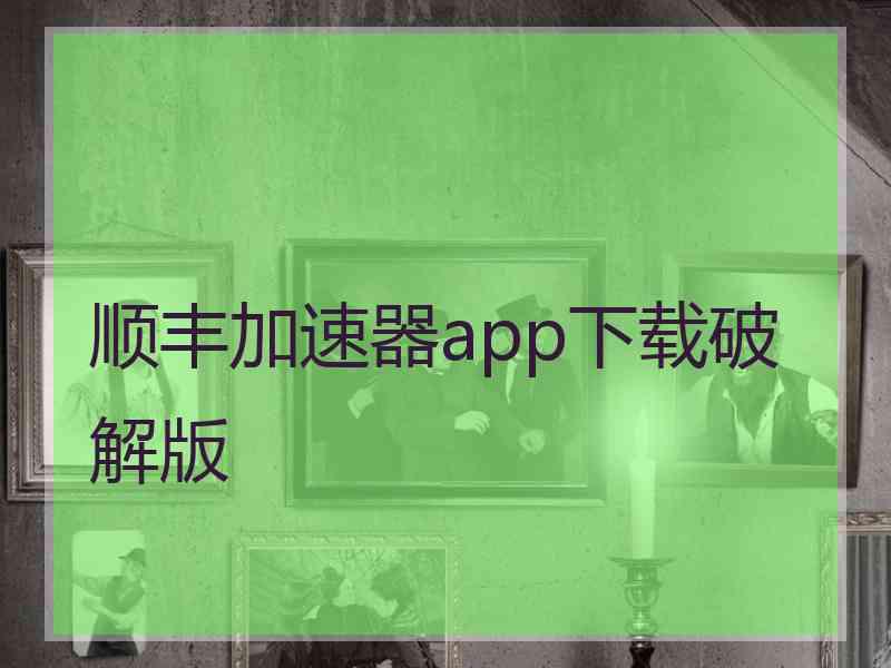 顺丰加速器app下载破解版